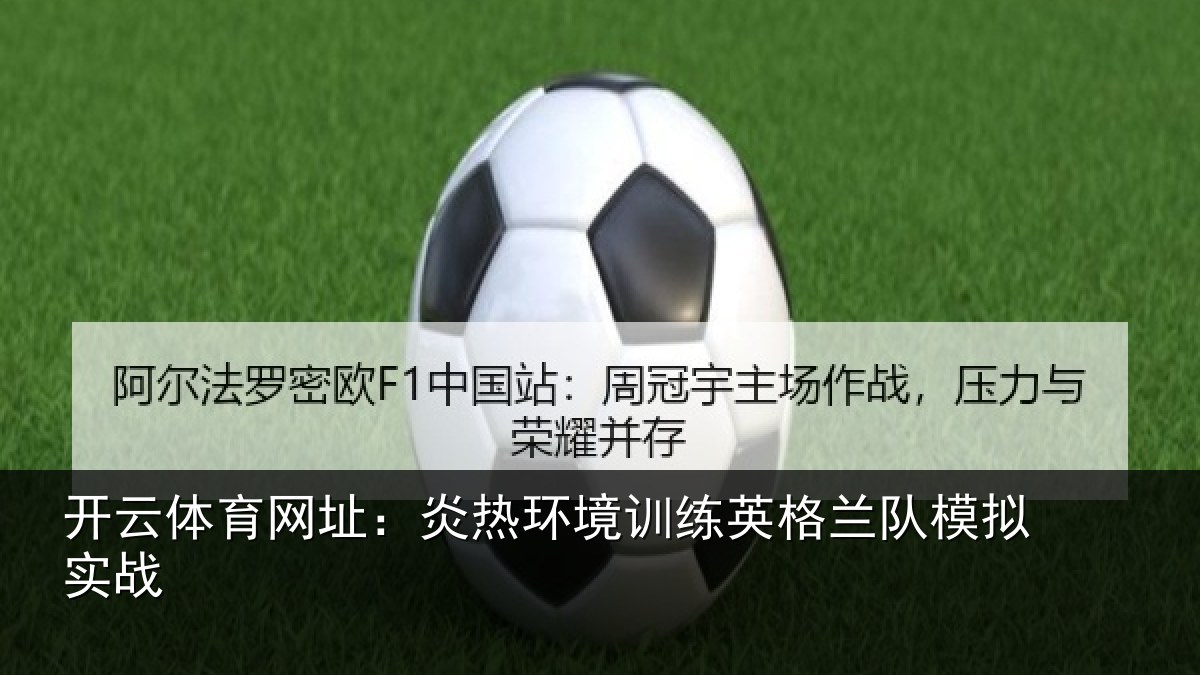 开云体育网址：炎热环境训练英格兰队模拟实战